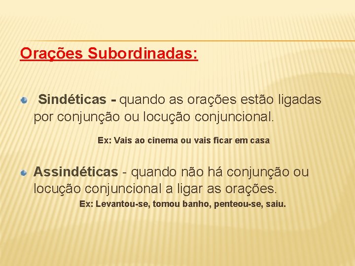 Orações Subordinadas: Sindéticas - quando as orações estão ligadas por conjunção ou locução conjuncional.