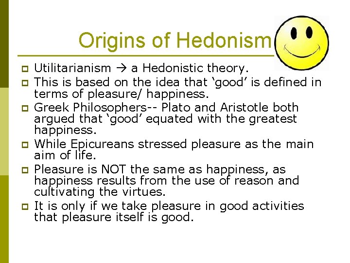 Origins of Hedonism p p p Utilitarianism a Hedonistic theory. This is based on