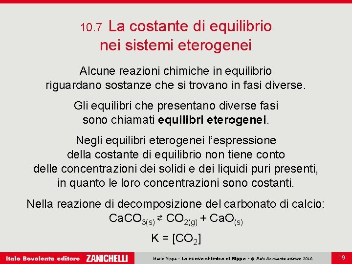 La costante di equilibrio nei sistemi eterogenei 10. 7 Alcune reazioni chimiche in equilibrio La costante di equilibrio nei sistemi eterogenei 10. 7 Alcune reazioni chimiche in equilibrio