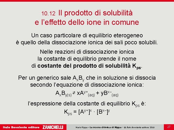 Il prodotto di solubilità e l’effetto dello ione in comune 10. 12 Un caso Il prodotto di solubilità e l’effetto dello ione in comune 10. 12 Un caso