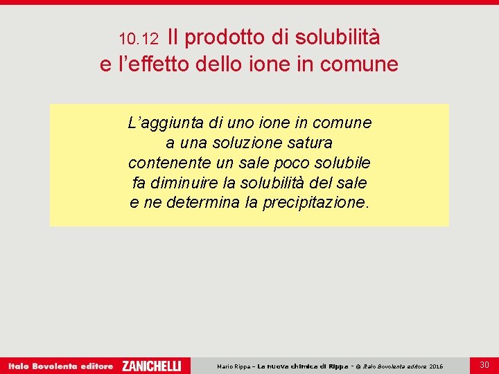 Il prodotto di solubilità e l’effetto dello ione in comune 10. 12 L’aggiunta di Il prodotto di solubilità e l’effetto dello ione in comune 10. 12 L’aggiunta di