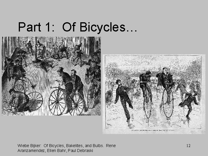 Part 1: Of Bicycles… Wiebe Bijker: Of Bicycles, Bakelites, and Bulbs. Rene Aranzamendez, Ellen