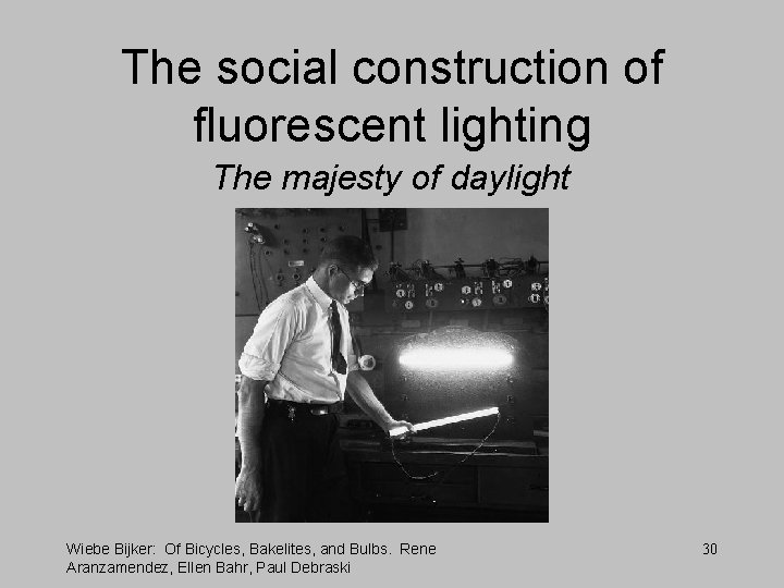 The social construction of fluorescent lighting The majesty of daylight Wiebe Bijker: Of Bicycles,