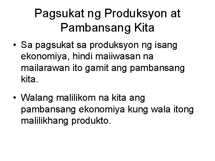 Pagsukat ng Produksyon at Pambansang Kita • Sa pagsukat sa produksyon ng isang ekonomiya,