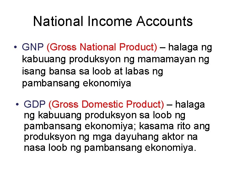 National Income Accounts • GNP (Gross National Product) – halaga ng kabuuang produksyon ng