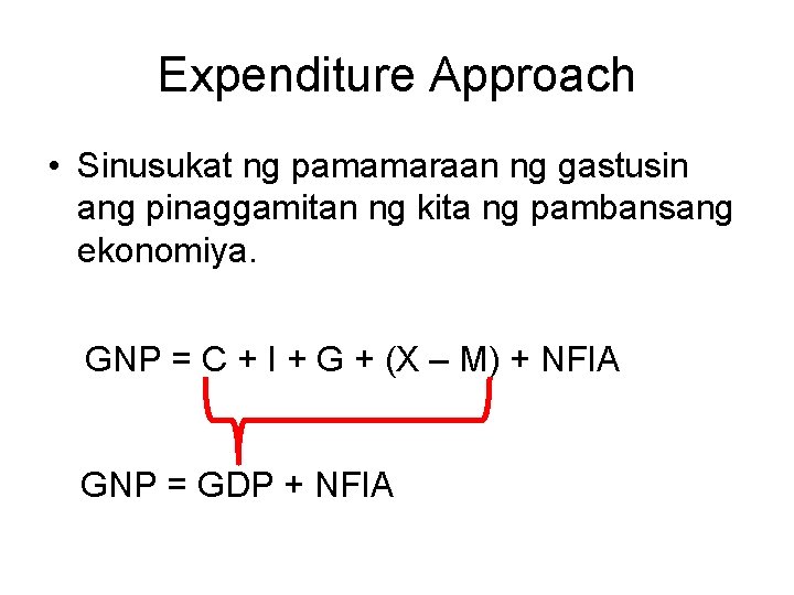 Expenditure Approach • Sinusukat ng pamamaraan ng gastusin ang pinaggamitan ng kita ng pambansang