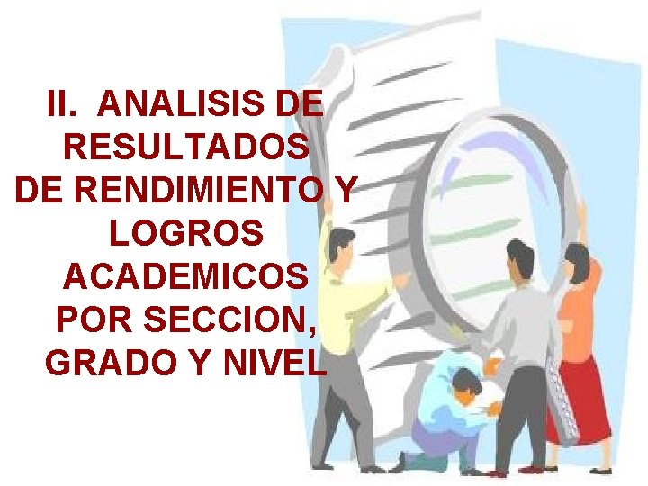 II. ANALISIS DE RESULTADOS DE RENDIMIENTO Y LOGROS ACADEMICOS POR SECCION, GRADO Y NIVEL