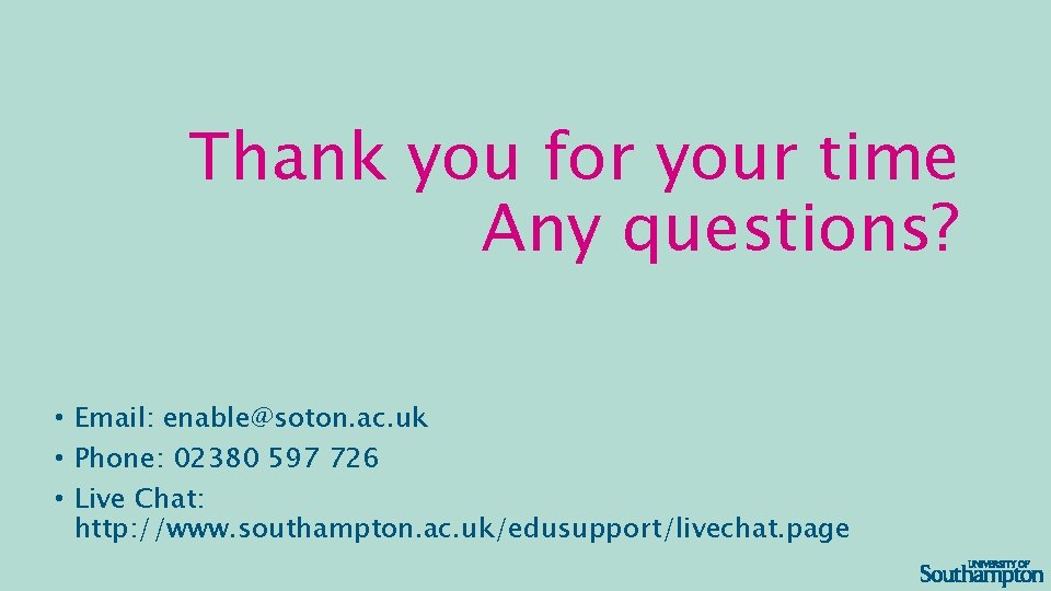 Thank you for your time Any questions? • Email: enable@soton. ac. uk • Phone: