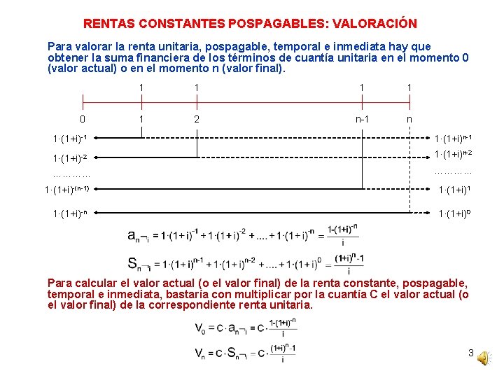 RENTAS CONSTANTES POSPAGABLES: VALORACIÓN Para valorar la renta unitaria, pospagable, temporal e inmediata hay