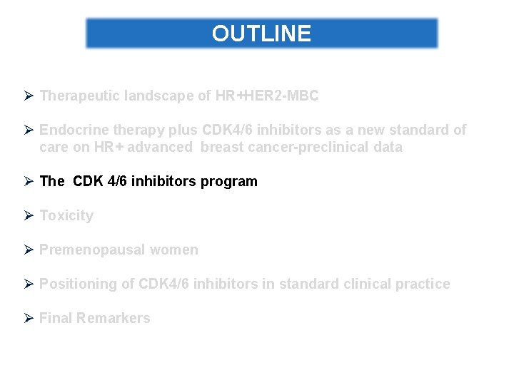 OUTLINE Ø Therapeutic landscape of HR+HER 2 -MBC Ø Endocrine therapy plus CDK 4/6