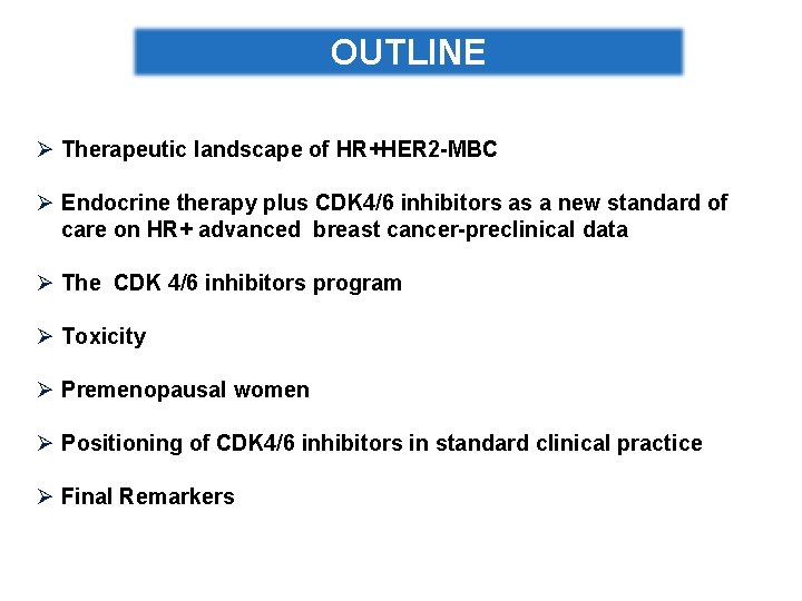 OUTLINE Ø Therapeutic landscape of HR+HER 2 -MBC Ø Endocrine therapy plus CDK 4/6