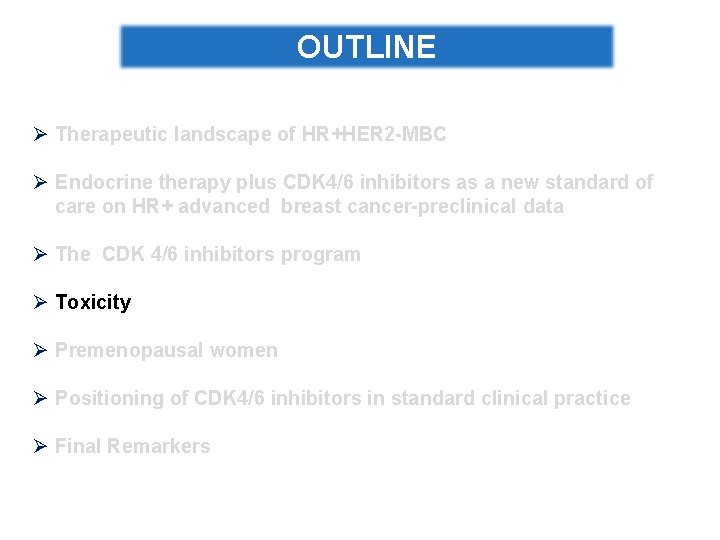 OUTLINE Ø Therapeutic landscape of HR+HER 2 -MBC Ø Endocrine therapy plus CDK 4/6