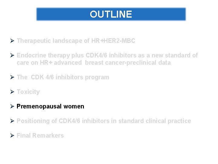 OUTLINE Ø Therapeutic landscape of HR+HER 2 -MBC Ø Endocrine therapy plus CDK 4/6