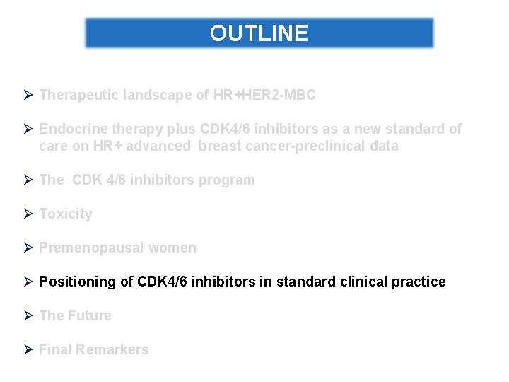 OUTLINE Ø Therapeutic landscape of HR+HER 2 -MBC Ø Endocrine therapy plus CDK 4/6