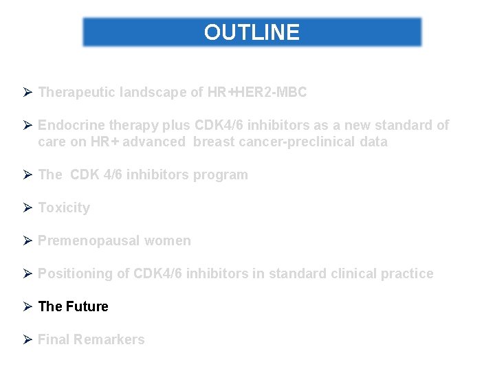 OUTLINE Ø Therapeutic landscape of HR+HER 2 -MBC Ø Endocrine therapy plus CDK 4/6
