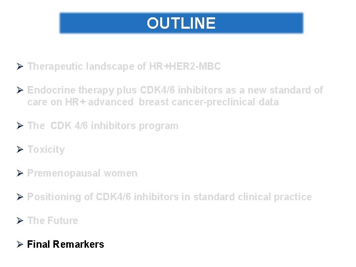 OUTLINE Ø Therapeutic landscape of HR+HER 2 -MBC Ø Endocrine therapy plus CDK 4/6