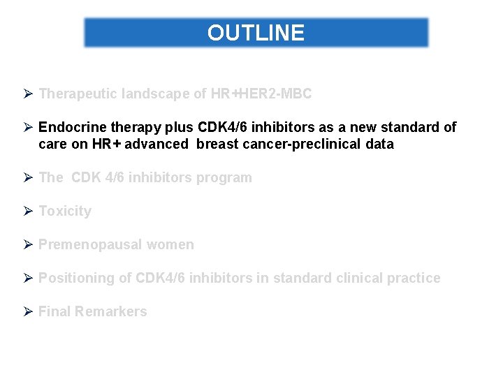 OUTLINE Ø Therapeutic landscape of HR+HER 2 -MBC Ø Endocrine therapy plus CDK 4/6