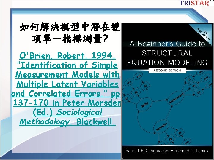 如何解決模型中潛在變 項單一指標測量? O'Brien, Robert. 1994. "Identification of Simple Measurement Models with Multiple Latent Variables