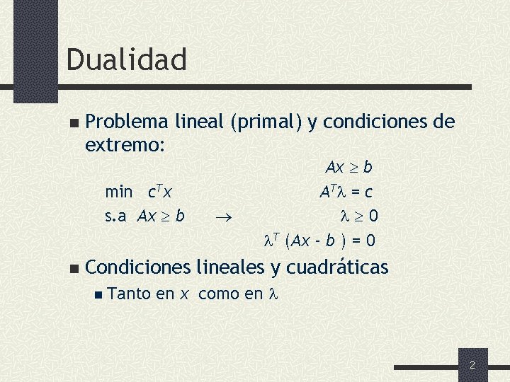 Dualidad n Problema lineal (primal) y condiciones de extremo: min c. Tx s. a