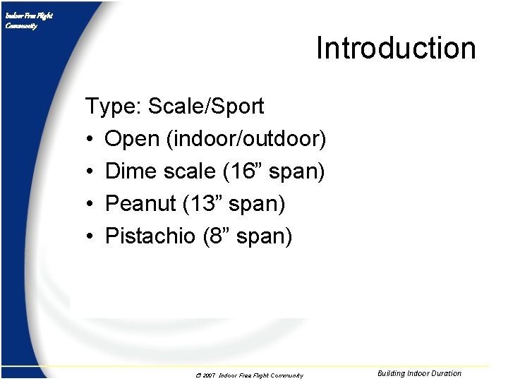 Indoor Free Flight Community Introduction Type: Scale/Sport • Open (indoor/outdoor) • Dime scale (16”