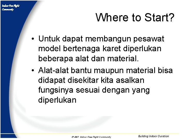 Indoor Free Flight Community Where to Start? • Untuk dapat membangun pesawat model bertenaga