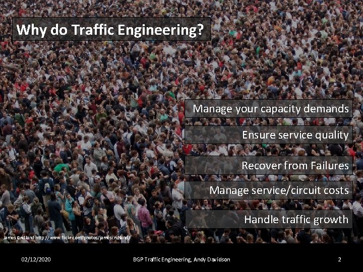 Why do Traffic Engineering? Manage your capacity demands Ensure service quality Recover from Failures