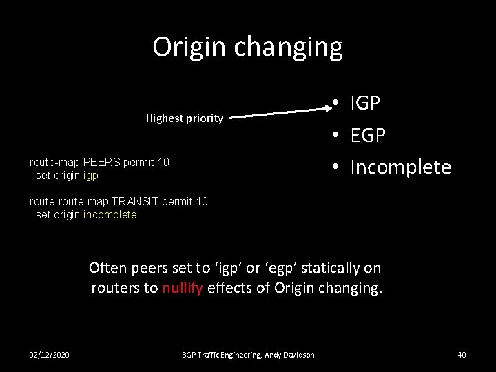 Origin changing Highest priority route-map PEERS permit 10 set origin igp • IGP •