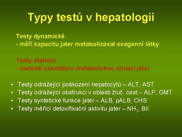 Typy testů v hepatologii Testy dynamické - měří kapacitu jater metabolizovat exogenní látky Testy