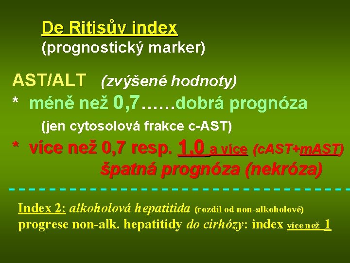 De Ritisův index (prognostický marker) AST/ALT (zvýšené hodnoty) * méně než 0, 7……dobrá prognóza