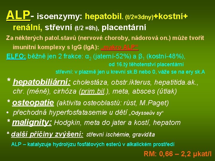 ALP- isoenzymy: hepatobil. (t/2=3 dny)+kostní+ renální, střevní (t/2 =8 h), placentární Za některých patol.