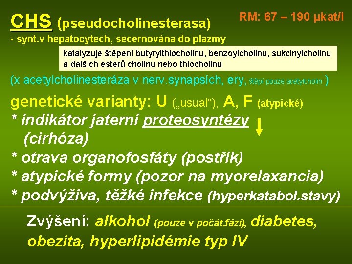 CHS (pseudocholinesterasa) RM: 67 – 190 μkat/l - synt. v hepatocytech, secernována do plazmy