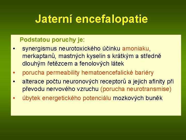 Jaterní encefalopatie Podstatou poruchy je: • synergismus neurotoxického účinku amoniaku, merkaptanů, mastných kyselin s