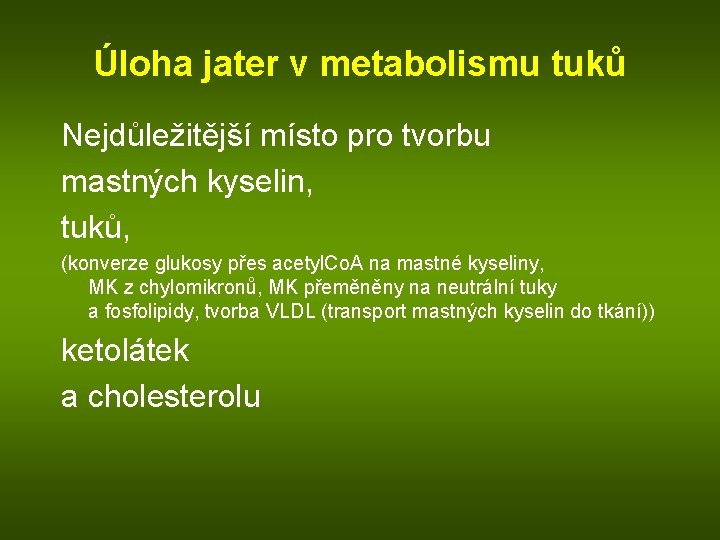 Úloha jater v metabolismu tuků Nejdůležitější místo pro tvorbu mastných kyselin, tuků, (konverze glukosy