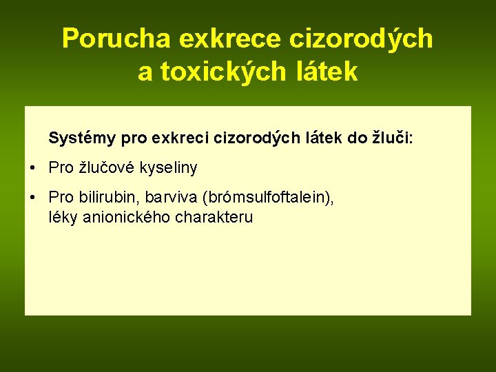 Porucha exkrece cizorodých a toxických látek Systémy pro exkreci cizorodých látek do žluči: •