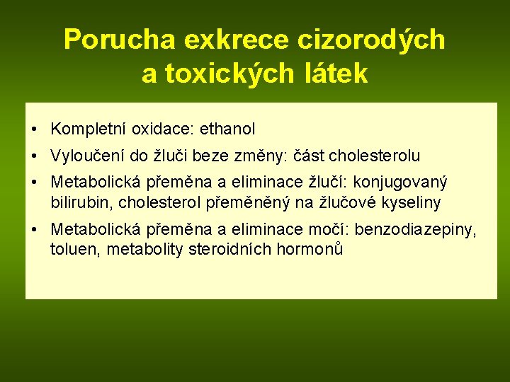 Porucha exkrece cizorodých a toxických látek • Kompletní oxidace: ethanol • Vyloučení do žluči