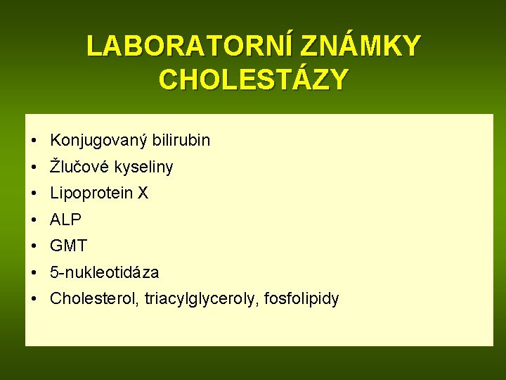 LABORATORNÍ ZNÁMKY CHOLESTÁZY • Konjugovaný bilirubin • Žlučové kyseliny • Lipoprotein X • ALP