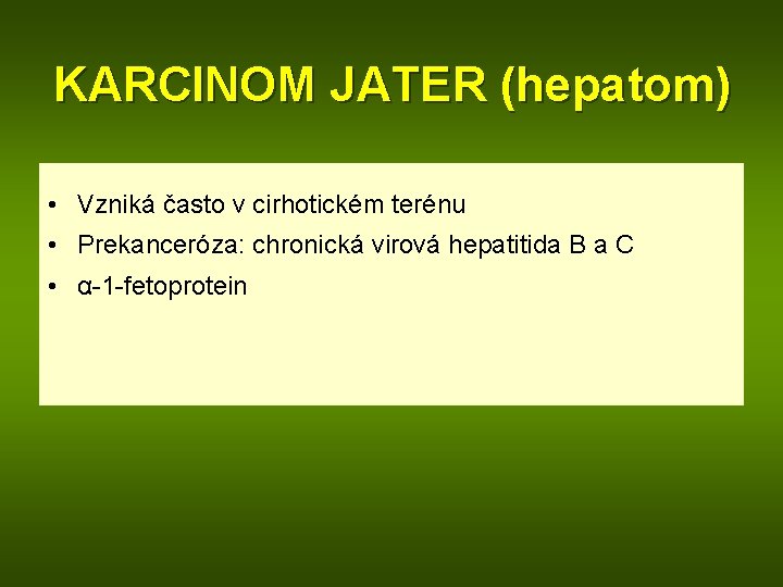 KARCINOM JATER (hepatom) • Vzniká často v cirhotickém terénu • Prekanceróza: chronická virová hepatitida