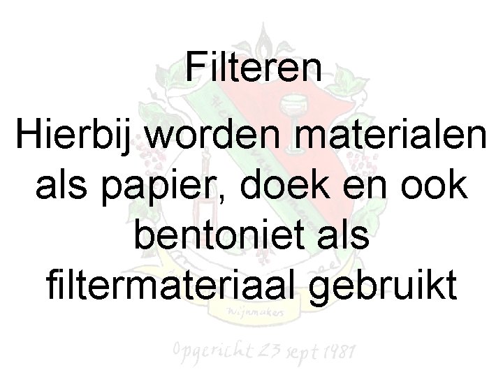 Filteren Hierbij worden materialen als papier, doek en ook bentoniet als filtermateriaal gebruikt 