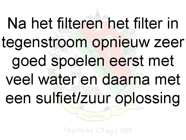 Na het filteren het filter in tegenstroom opnieuw zeer goed spoelen eerst met veel