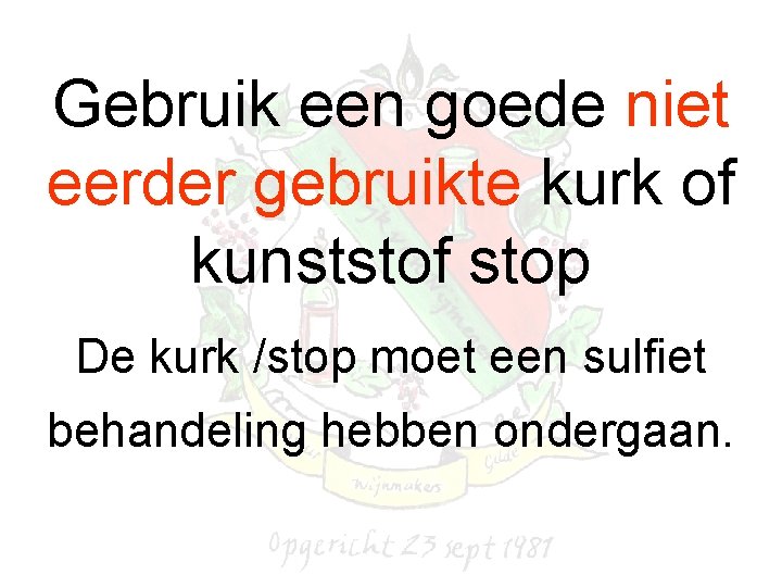 Gebruik een goede niet eerder gebruikte kurk of kunststof stop De kurk /stop moet