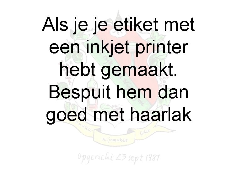 Als je je etiket met een inkjet printer hebt gemaakt. Bespuit hem dan goed