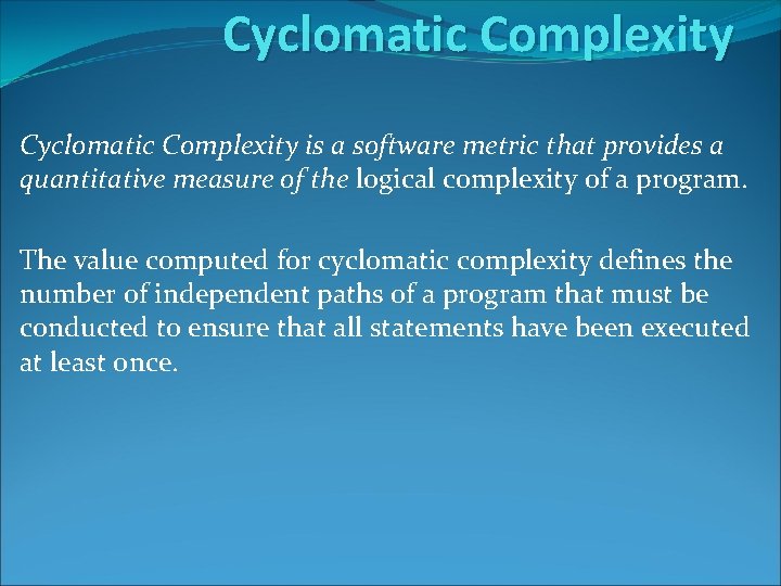 Cyclomatic Complexity is a software metric that provides a quantitative measure of the logical Cyclomatic Complexity is a software metric that provides a quantitative measure of the logical