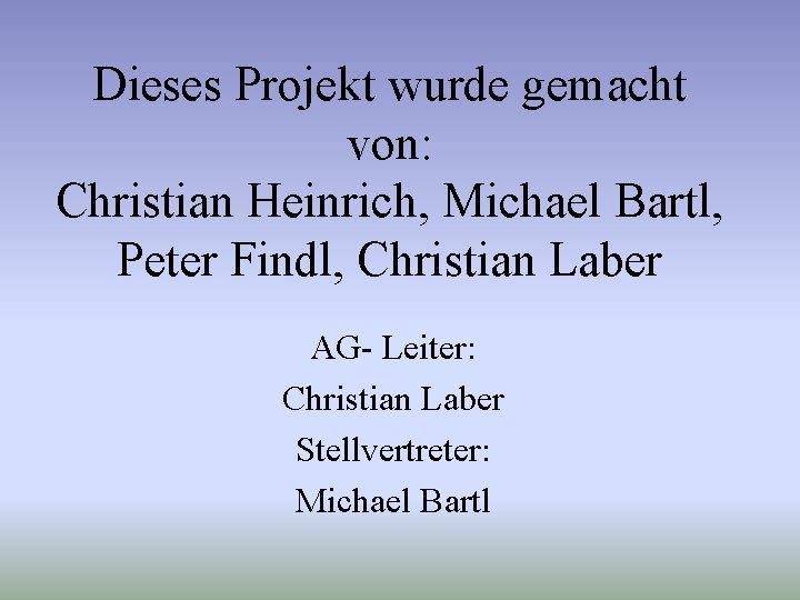 Dieses Projekt wurde gemacht von: Christian Heinrich, Michael Bartl, Peter Findl, Christian Laber AG-