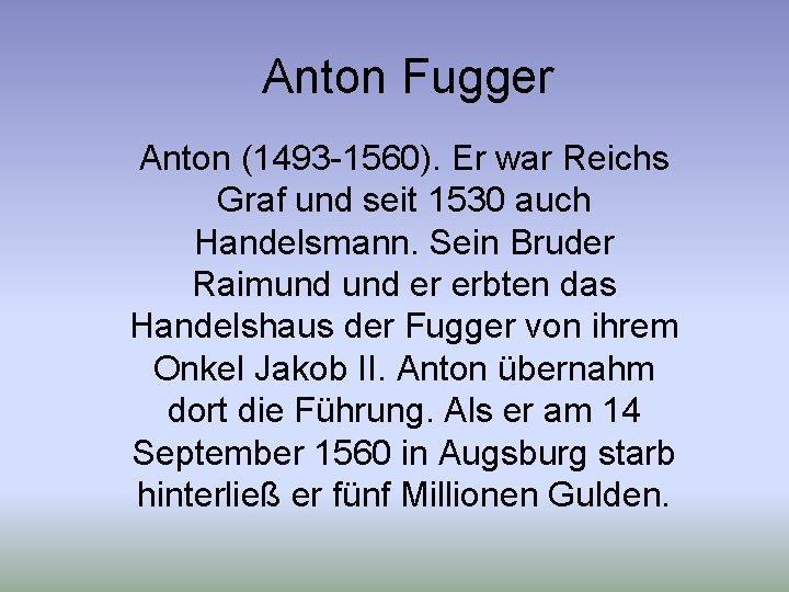 Anton Fugger Anton (1493 -1560). Er war Reichs Graf und seit 1530 auch Handelsmann.
