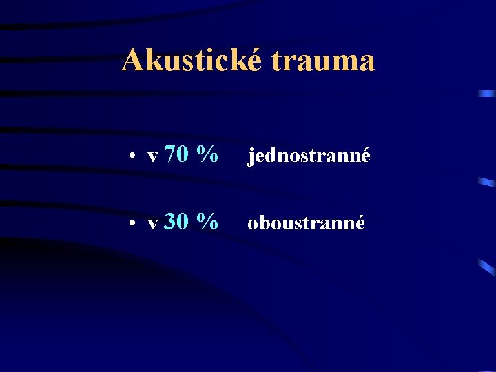 Akustické trauma • v 70 % jednostranné • v 30 % oboustranné 