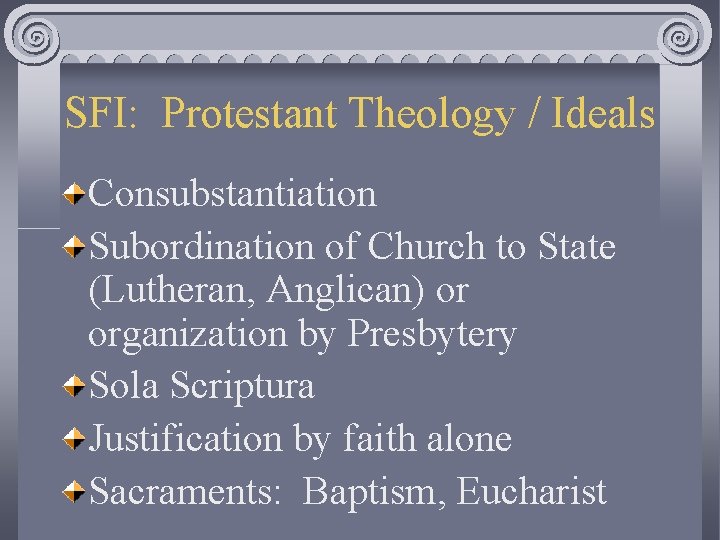 SFI: Protestant Theology / Ideals Consubstantiation Subordination of Church to State (Lutheran, Anglican) or