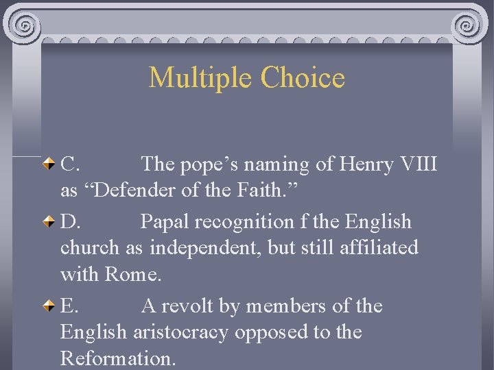 Multiple Choice C. The pope’s naming of Henry VIII as “Defender of the Faith.