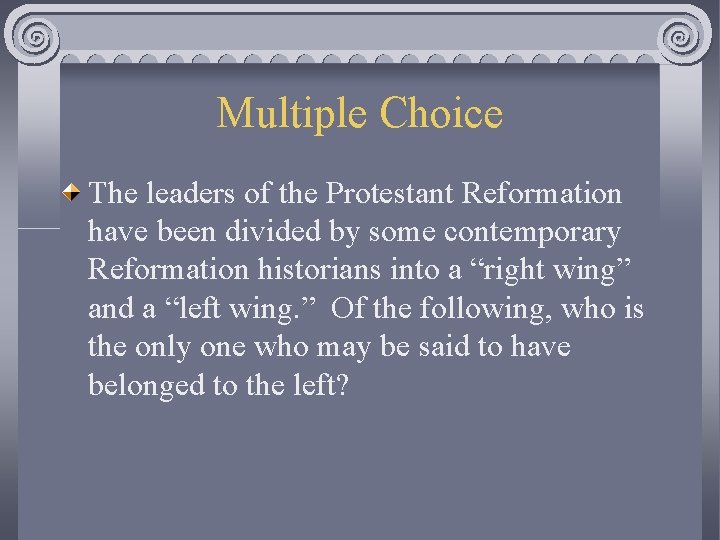 Multiple Choice The leaders of the Protestant Reformation have been divided by some contemporary