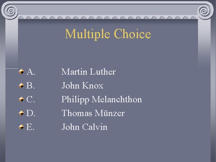 Multiple Choice A. B. C. D. E. Martin Luther John Knox Philipp Melanchthon Thomas