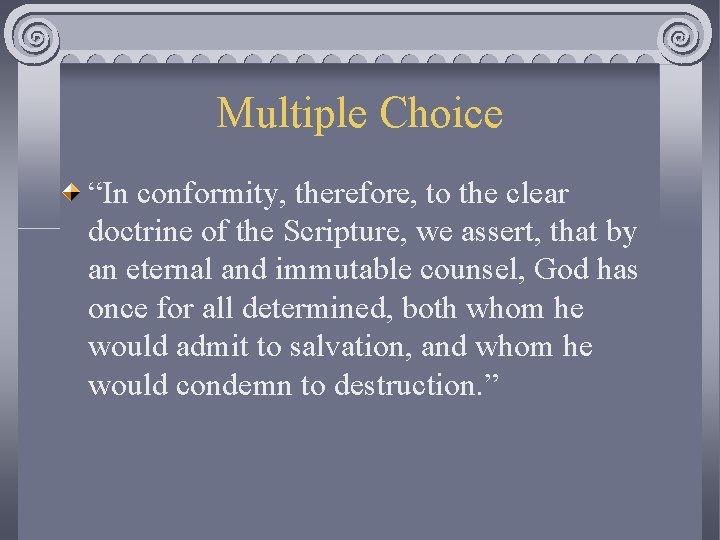 Multiple Choice “In conformity, therefore, to the clear doctrine of the Scripture, we assert,